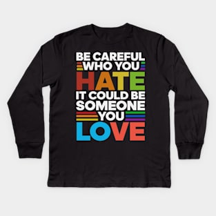 Be careful Who you hate It could be someone you love Kids Long Sleeve T-Shirt